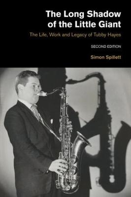 Simon Spillett - The Long Shadow of the Little Giant: The Life, Work and Legacy of Tubby Hayes - 9781781795057 - V9781781795057