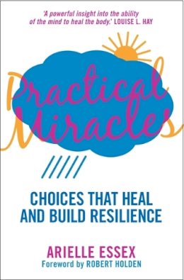Arielle Essex - Practical Miracles: Choices That Heal & Build Resilience - 9781781800751 - V9781781800751 Arielle Essex - Practical Miracles: Choices That Heal & Build Resilience - 9781781800751 - V9781781800751