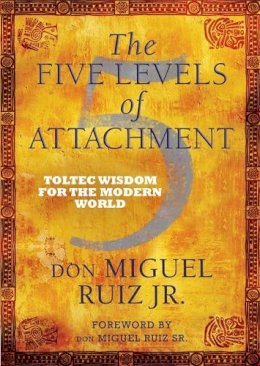 Don Miguel Ruiz - The Five Levels of Attachment: Toltec Wisdom for the Modern World - 9781781801680 - V9781781801680