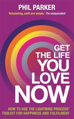Phil Parker - Get the Life You Love, Now: How to Use the Lightning Process® Toolkit for Happiness and Fulfilment - 9781781801741 - V9781781801741