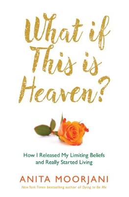 Anita Moorjani - What If This Is Heaven?: How Our Cultural Myths Prevent Us from Experiencing Heaven on Earth - 9781781801994 - V9781781801994