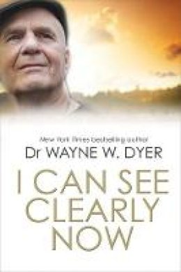 Dr. Wayne W. Dyer - I Can See Clearly Now - 9781781802427 - V9781781802427