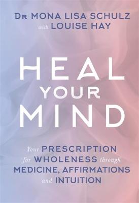 Louise Hay - Heal Your Mind: Your Prescription for Wholeness through Medicine, Affirmations and Intuition - 9781781802540 - V9781781802540