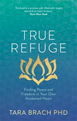 Tara Brach - True Refuge: Finding Peace and Freedom in Your Own Awakened Heart - 9781781802663 - V9781781802663
