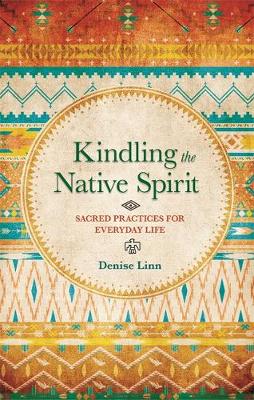 Denise Linn - Kindling the Native Spirit: Sacred Practices for Everyday Life - 9781781803516 - V9781781803516