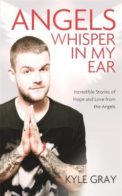 Kyle Gray - Angels Whisper in My Ear: Incredible Stories of Hope and Love from the Angels - 9781781805008 - V9781781805008