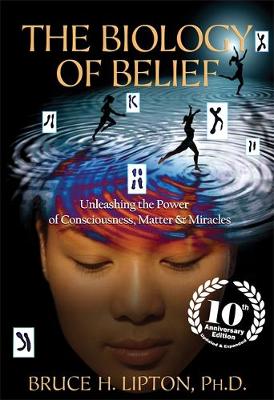 Bruce H. Lipton - The Biology of Belief: Unleashing the Power of Consciousness, Matter & Miracles - 9781781805473 - 9781781805473