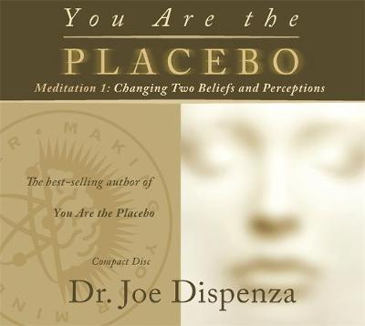 Dr Joe Dispenza - You Are the Placebo Meditation 1 -- Revised Edition: Changing Two Beliefs and Perceptions (Revised Edition) - 9781781807309 - V9781781807309