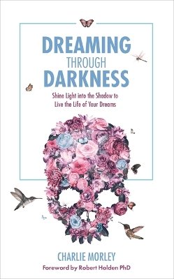 Charlie Morley - Dreaming Through Darkness: Shine Light into the Shadow to Live the Life of Your Dreams - 9781781807354 - V9781781807354