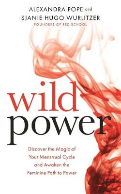 Sjanie Hugo Wurlitzer - Wild Power: Discover the Magic of Your Menstrual Cycle and Awaken the Feminine Path to Power - 9781781807583 - V9781781807583