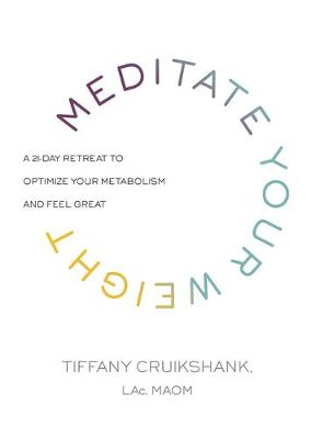 Tiffany Cruikshank Lac Maom - Meditate Your Weight: A 21-Day Retreat to Optimize Your Metabolism and Feel Great - 9781781807897 - V9781781807897