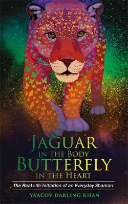 Ya´acov Darling Khan - Jaguar in the Body, Butterfly in the Heart: The Real-life Initiation of an Everyday Shaman - 9781781808221 - V9781781808221