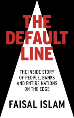 Faisal Islam - The Default Line: The Inside Story of People, Banks and Entire Nations on the Edge - 9781781854105 - KRA0011300