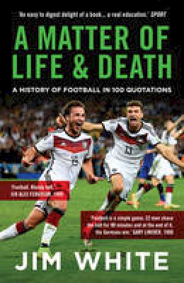 Jim White - A Matter of Life and Death: A History of Football in 100 Quotations - 9781781859285 - V9781781859285