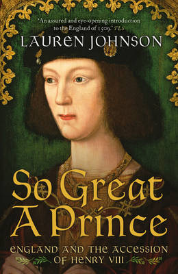 Lauren Johnson - So Great a Prince: England and the Accession of Henry VIII - 9781781859872 - V9781781859872