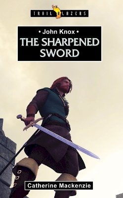 Catherine Mackenzie - John Knox: The Sharpened Sword - 9781781910573 - V9781781910573