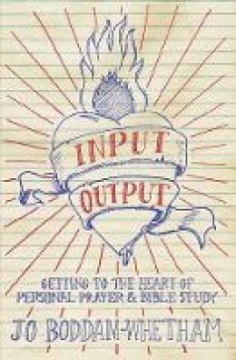 Jo Boddam-Whetham - Input-output: Getting to the Heart of Personal Prayer and Bible Study - 9781781911259 - V9781781911259