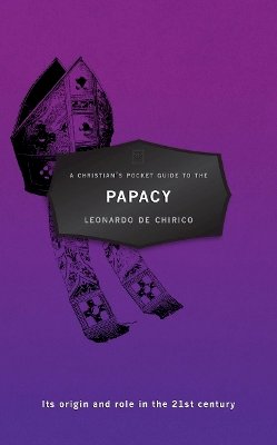 Leonardo Chirico - A Christian´s Pocket Guide to the Papacy: Its origin and role in the 21st century - 9781781912997 - V9781781912997