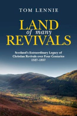 Tom Lennie - Land of Many Revivals: Scotland’s Extraordinary Legacy of Christian Revivals over Four Centuries (1527–1857) - 9781781915202 - V9781781915202