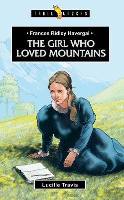 Lucille Travis - Frances Ridley Havergal: The Girl Who Loved Mountains - 9781781915226 - V9781781915226