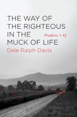 Dale Ralph Davis - The Way of the Righteous in the Muck of Life: Psalms 1–12 - 9781781918616 - V9781781918616