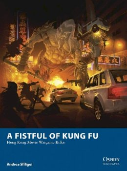 Andrea Sfiligoi - A Fistful of Kung Fu: Hong Kong Movie Wargame Rules - 9781782006381 - V9781782006381