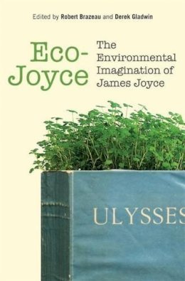 Robert J. Brazeau - Eco-Joyce: The Environmental Imagination of James Joyce - 9781782050728 - V9781782050728