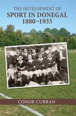 Conor Curran - The Development of Sport in Donegal, 1880-1935 - 9781782051206 - 9781782051206