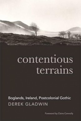 Derek Gladwin - Contentious Terrains: Boglands, Ireland, Postcolonial Gothic - 9781782052043 - V9781782052043