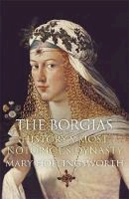 Mary Hollingsworth - The Borgias: History's Most Notorious Dynasty - 9781782069447 - V9781782069447