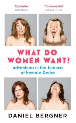 Daniel Bergner - What Do Women Want?: Adventures in the Science of Female Desire: Adventures in the Science of Female Discovery - 9781782112570 - V9781782112570
