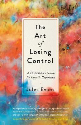 Jules Evans - The Art of Losing Control: A Philosopher's Search for Ecstatic Experience - 9781782118671 - V9781782118671