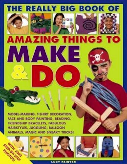 Lucy Painter - The Really Big Book of Amazing Things to Make & Do: With 2000 Step-By-Step Photos! - 9781782142263 - V9781782142263