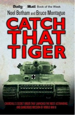 Noel Botham - Catch That Tiger: Churchill´s Secret Order That Launched the Most Astounding and Dangerous Mission of World War II - 9781782194323 - KTK0099361