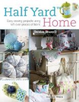 Debbie Shore - Half Yard (TM) Home: Easy Sewing Projects Using Left-Over Pieces of Fabric - 9781782211082 - V9781782211082