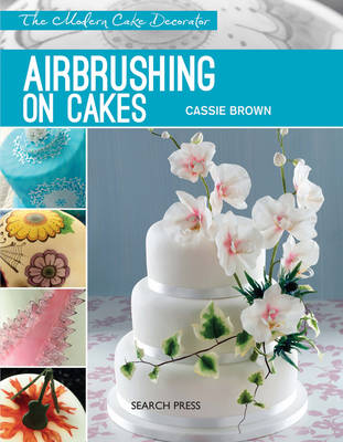 Cassie Brown - Modern Cake Decorator: Airbrushing on Cakes - 9781782211228 - V9781782211228