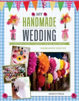 Mercer, Marrianne - My Handmade Wedding: A crafter's guide to making your big day perfect - 9781782211587 - KSS0005683