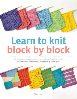 Che Lam - Learn to Knit Block by Block: For Beginners and Up, a Unique Approach to Learning to Knit. 50 Knit Blocks to Teach You 50 Stitches & Techniques - 9781782212744 - V9781782212744