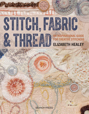 Elizabeth Healey - Stitch, Fabric & Thread: An inspirational guide for creative stitchers - 9781782212850 - V9781782212850