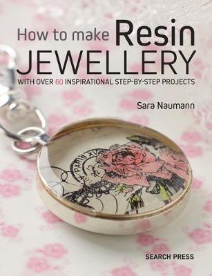 Sara Naumann - How to Make Resin Jewellery: With over 50 inspirational step-by-step projects - 9781782213376 - V9781782213376