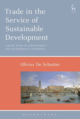 Schutter, Olivier De - Trade in the Service of Sustainable Development: Linking Trade to Labour Rights and Environmental Standards - 9781782257158 - V9781782257158