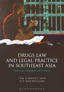 Prof Tim Lindsey - Drugs Law and Legal Practice in Southeast Asia: Indonesia, Singapore and Vietnam - 9781782258315 - V9781782258315