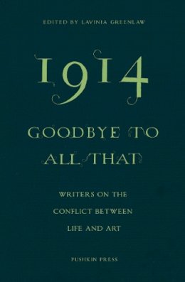 Smith, Ali, Steger, Ales, Winterson, Jeanette, Shafak, Elif, Bulawayo, Noviolet, Toibin, Colm, Guo, Xiaolu, Mortier, Erwin, Baricco, Alessandro, Shams - 1914-goodbye to All That: Writers on the Conflict Between Life and Art - 9781782271185 - V9781782271185