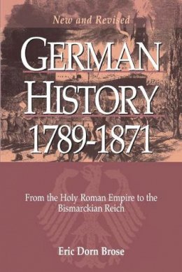 Eric Dorn Brose - German History 1789-1871: From the Holy Roman Empire to the Bismarckian Reich - 9781782380047 - V9781782380047