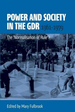 Mary Fulbrook (Ed.) - Power and Society in the GDR, 1961-1979: The ´Normalisation of Rule´? - 9781782381013 - V9781782381013
