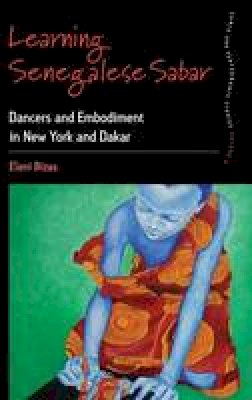 Eleni Bizas - Learning Senegalese Sabar: Dancers and Embodiment in New York and Dakar - 9781782382560 - V9781782382560