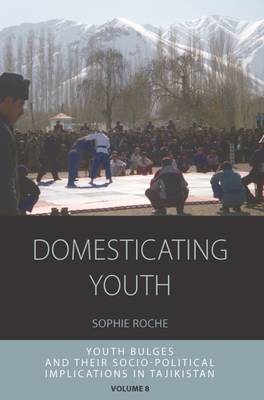 Sophie Roche - Domesticating Youth: Youth Bulges and Their Socio-Political Implications in Tajikistan - 9781782382621 - V9781782382621