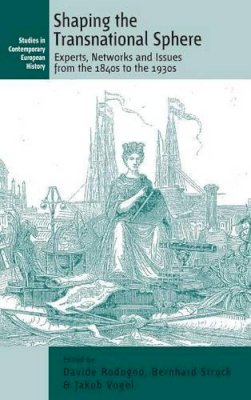 Davide Rodogno (Ed.) - Shaping the Transnational Sphere: Experts, Networks and Issues from the 1840s to the 1930s - 9781782383581 - V9781782383581