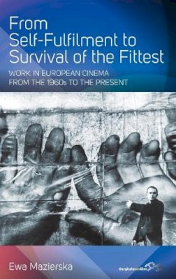 Ewa Mazierska - From Self-fulfilment to Survival of the Fittest: Work in European Cinema from the 1960s to the Present - 9781782384861 - V9781782384861