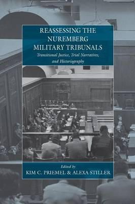 Kim C. Priemel (Ed.) - Reassessing the Nuremberg Military Tribunals: Transitional Justice, Trial Narratives, and Historiography - 9781782386674 - V9781782386674